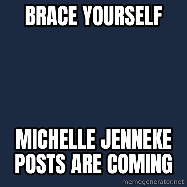 Winter is Coming meme: BRACE YOURSELF / MICHELLE JENNEKE POSTS ARE COMING