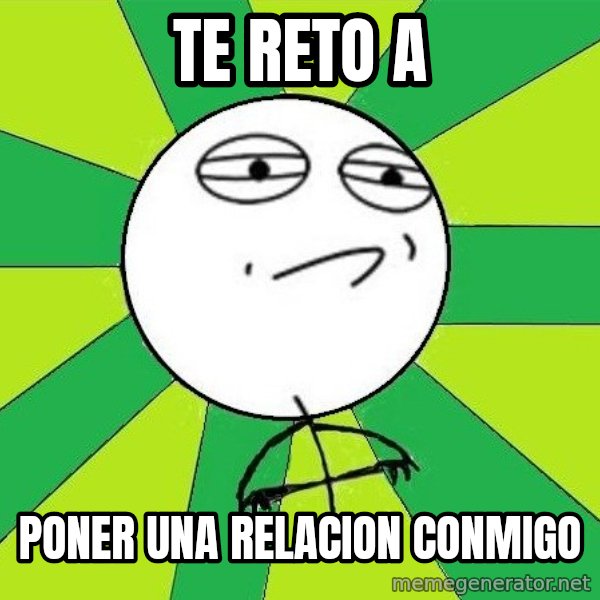 Challenge Accepted 2 meme: te reto a / poner una relacion conmigo