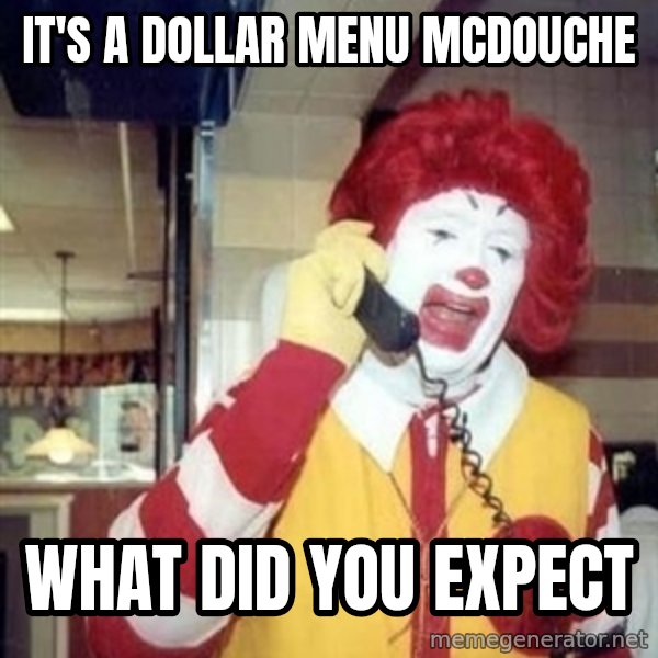 Ronald Mcdonald Call meme: It's a dollar menu McDouche / What did you expect