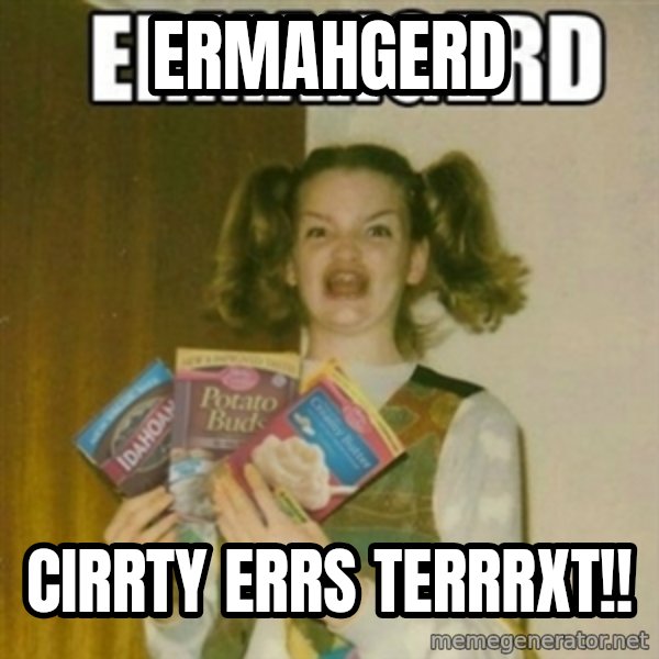Ermahgerd meme: Ermahgerd / Cirrty Errs Terrrxt!!