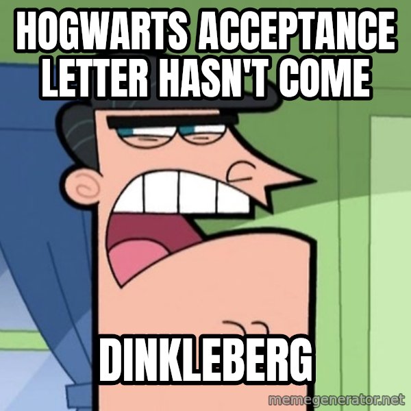 Dinkleberg meme: hogwarts acceptance letter hasn't come / dinkleberg