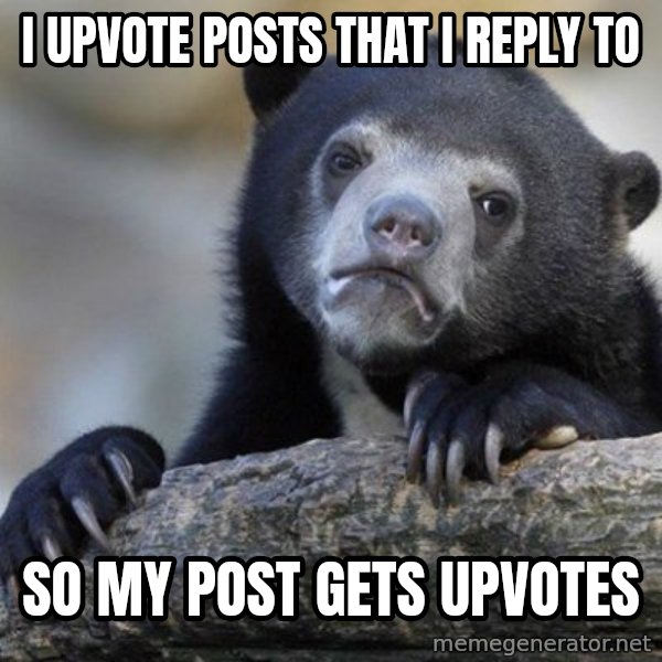 Confession Bear meme: I UPVOTE POSTS THAT I REPLY TO / SO MY POST GETS UPVOTES