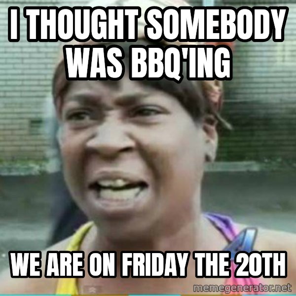 Sweet Brown Meme meme: I thought somebody was bbq'ing / We are on Friday the 20th