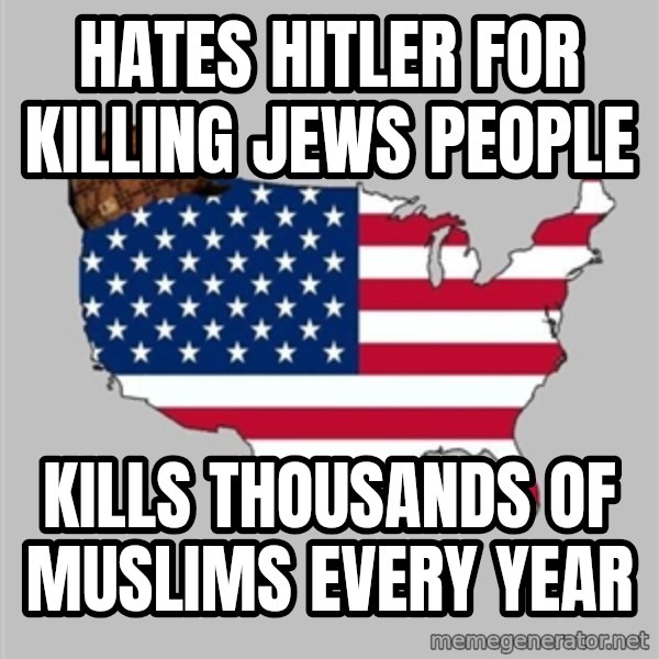 Scumbag America2 meme: hates hitler for killing jews people / kills THOUSANDS of muslims every year