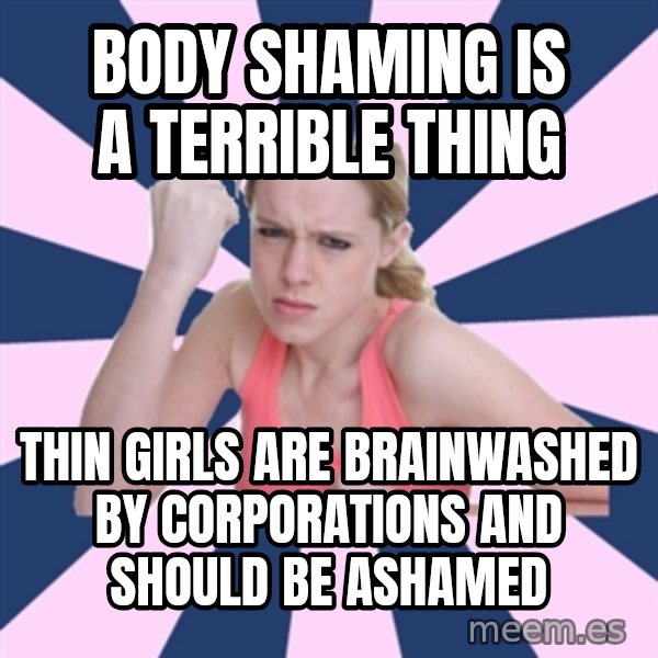 Social Justice Sally meme: body shaming is a terrible thing / Thin girls are brainwashed by corporations and should be ashamed
