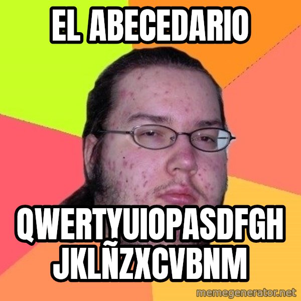 gordo granudo meme: el abecedario / qwertyuiopasdfghjklñzxcvbnm