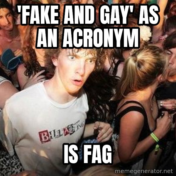 Sudden Realization Ralph meme: 'fake and gay' as an acronym / is fag