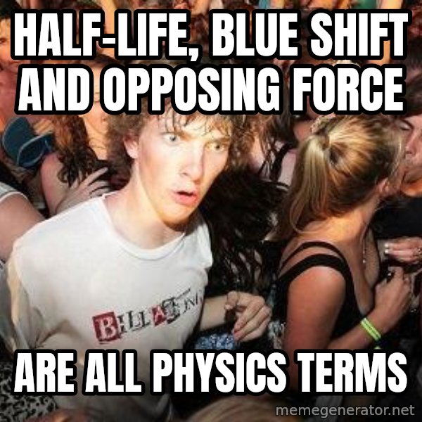 Sudden Realization Ralph meme: Half-life, blue shift and OPPOSING force / are all physics terms