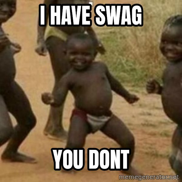 Black Kid meme: i have swag / you dont