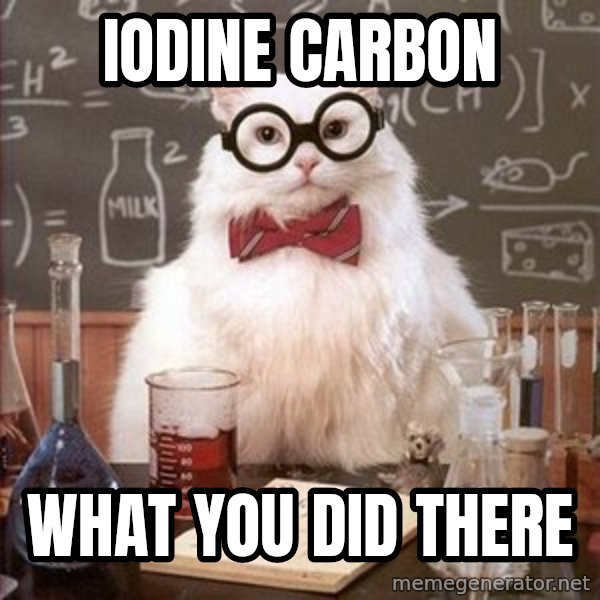Chemistry Cat meme: Iodine Carbon / what you did there
