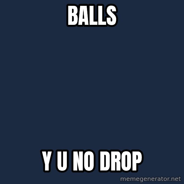 Y U No meme: balls / y u no drop