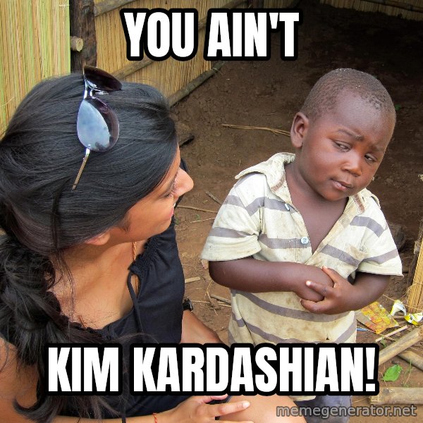 Skeptical African Child meme: You Ain't / Kim Kardashian!