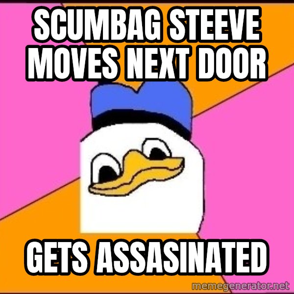 Uncle Dolan meme: SCUMBAG STEEVE MOVES NEXT DOOR / GETS ASSASINATED