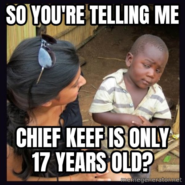 Skeptical third-world kid meme: So you're telling me / Chief Keef is only 17 years old?
