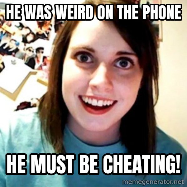 Overly Obsessed Girlfriend meme: HE WAS WEIRD ON THE PHONE / HE MUST BE CHEATING!