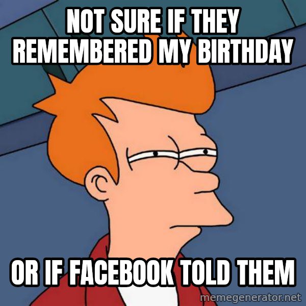 Futurama Fry meme: Not sure if they remembered my birthday / or if facebook told them