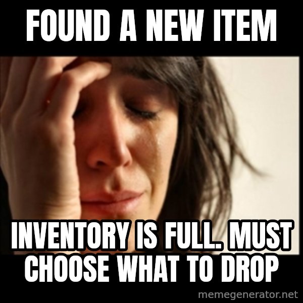 First World Problems meme: found a new item / inventory is full. must choose what to drop