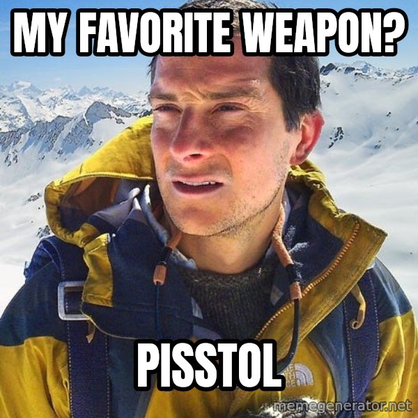 Bear Grylls Loneliness meme: My favorite weapon? / Pisstol