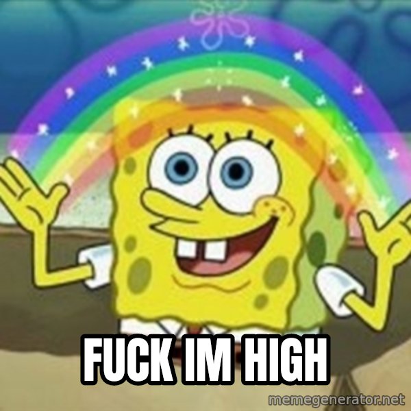 Spongebob meme: fuck im high