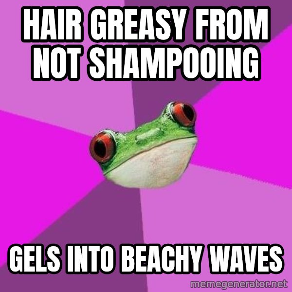 Foul Bachelorette Frog meme: hair greasy from not shampooing / gels into beachy waves