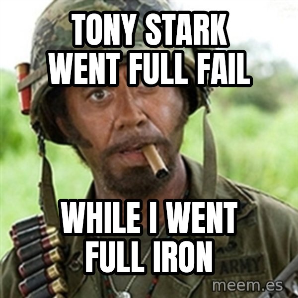 Tropic Thunder Downey meme: tony stark went full fail / while i went full iron
