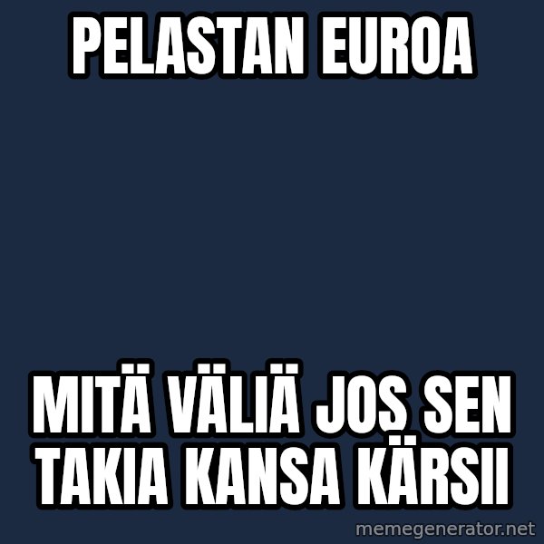 Katainen Perkele meme: Pelastan   euroa / Mitä  väliä jos  sen  takia  kansa   kärsii