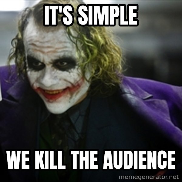 joker meme: IT'S SIMPLE / WE KILL THE AUDIENCE