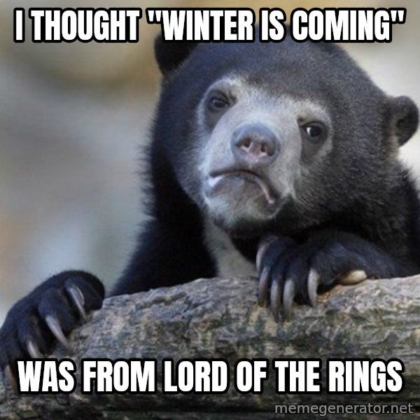 Confession Bear meme: I thought "winter is coming" / was from lord of the rings