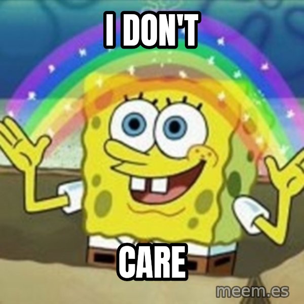 Spongebob meme: I Don't / Care