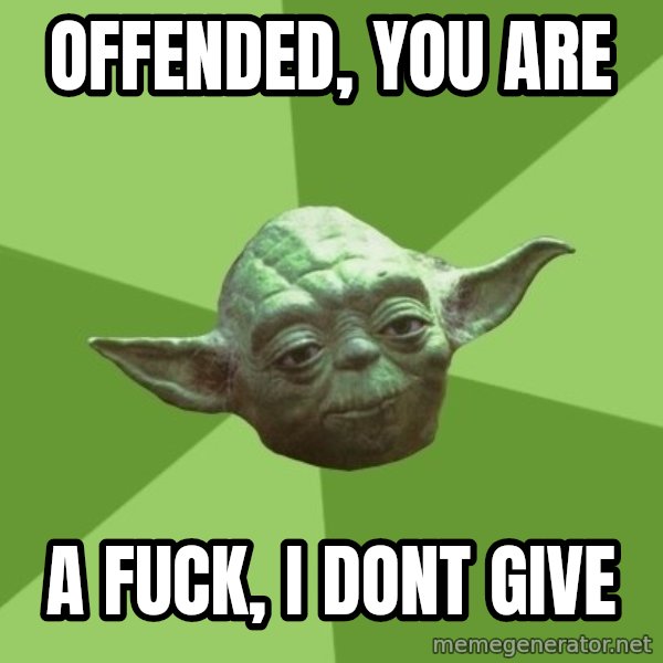 Advice Yoda Gives meme: offended, you are / a fuck, I dont give