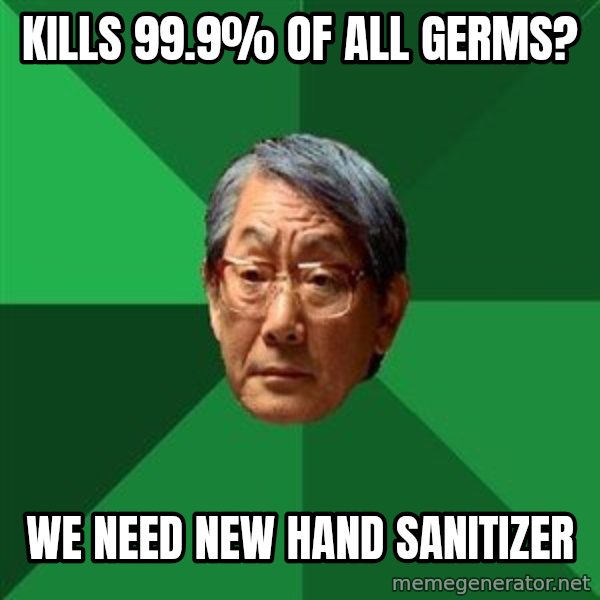 High Expectations Asian Father meme: kills 99.9% of all germs? / we need new hand sanitizer