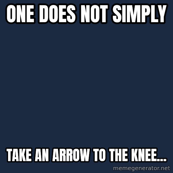 Lord Of The Rings Boromir One Does Not Simply Mordor meme: One does not simply / Take an arrow to the knee...