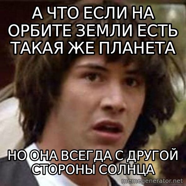 Conspiracy Keanu meme: а что если на орбите земли есть такая же планета / но она всегда с другой стороны солнца