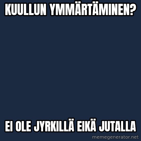 Katainen Perkele meme: Kuullun   ymmärtäminen? / Ei  ole Jyrkillä   eikä  Jutalla
