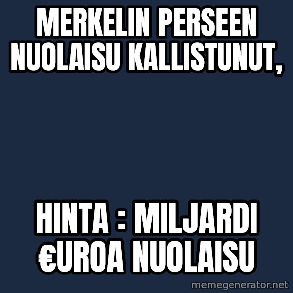 Katainen Perkele meme: Merkelin  perseen    nuolaisu   kallistunut, / hinta :   miljardi   €uroa   nuolaisu