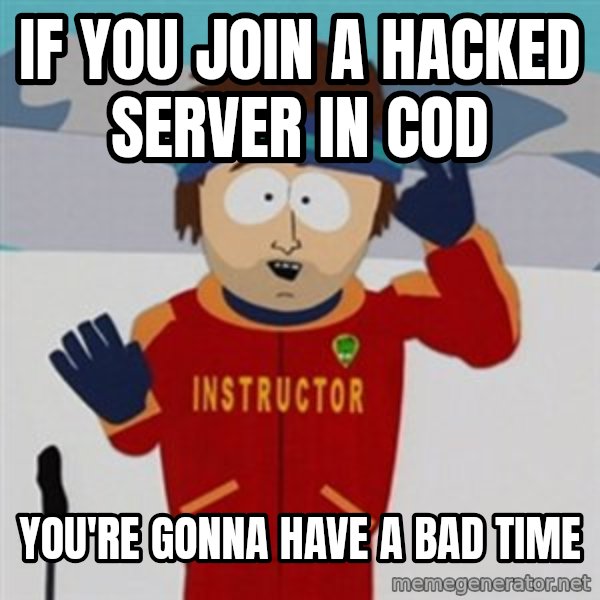 SouthPark Bad Time meme meme: if you join a hacked server in cod / YOu're gonna have a bad time