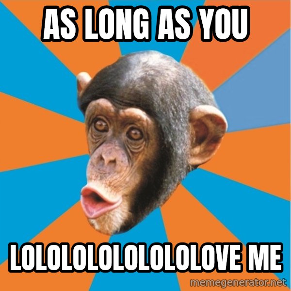 Stupid Monkey meme: as long as you / lolololololololove me