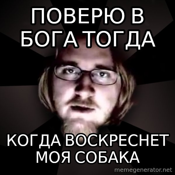 typical atheist meme: поверю в бога тогда / когда воскреснет моя собака