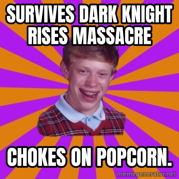 Unlucky Brian Strikes Again meme: survives dark knight rises MASSACRE / chokes on popcorn.
