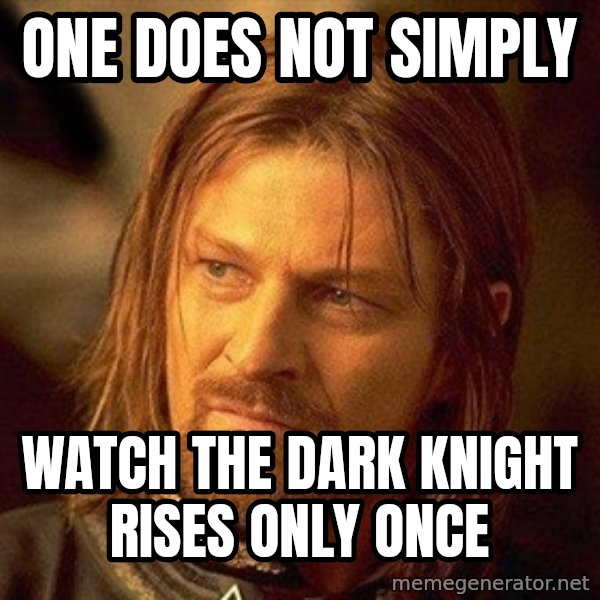 Boromir meme: oNE DOES NOT SIMPLY / WATCH THE DARK KNIGHT RISES ONLY ONCE