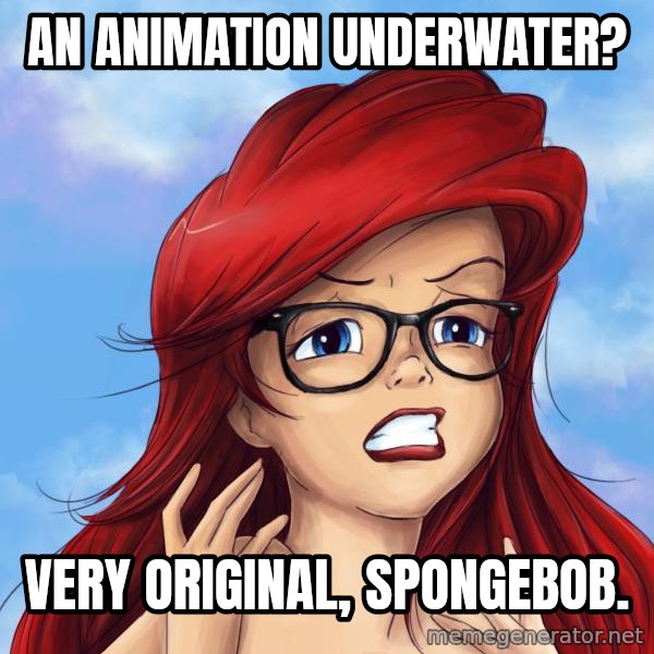 Hipster Ariel meme: An animation underwater? / Very original, spongebob.