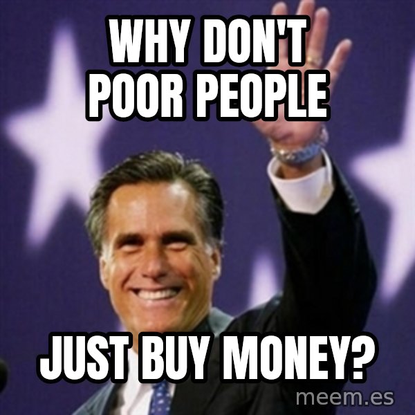 Mitt Romney meme: why don't poor people / just buy money?