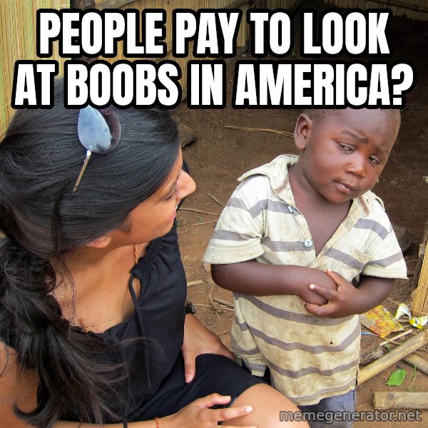 Skeptical African Child meme: People pay to look at boobs in america?