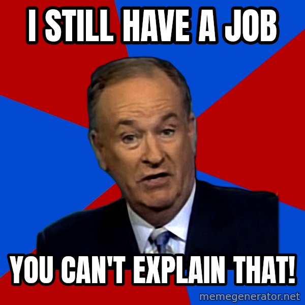 Bill O'Reilly Proves God meme: I still have a job / You can't explain that!
