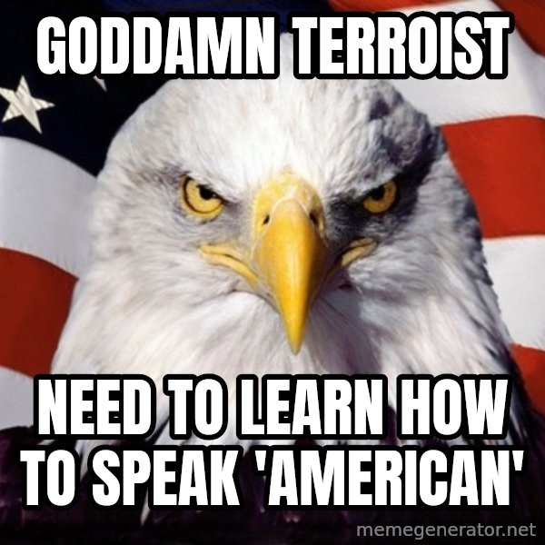 American Pride Eagle meme: goddamn terroist / need to learn how to speak 'AMERICAN'