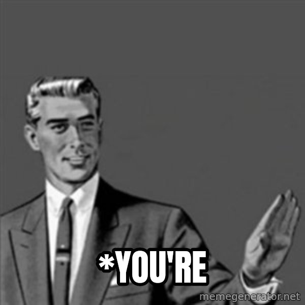 Correction Guy meme: *You're