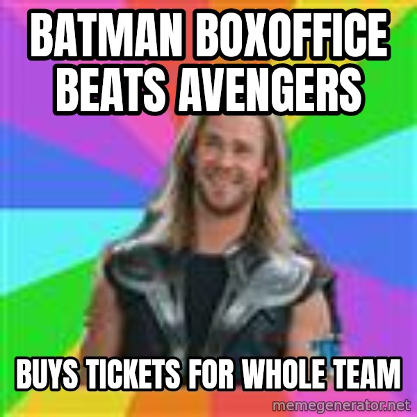 Overly Accepting Thor meme: Batman Boxoffice beats Avengers / Buys tickets for Whole Team