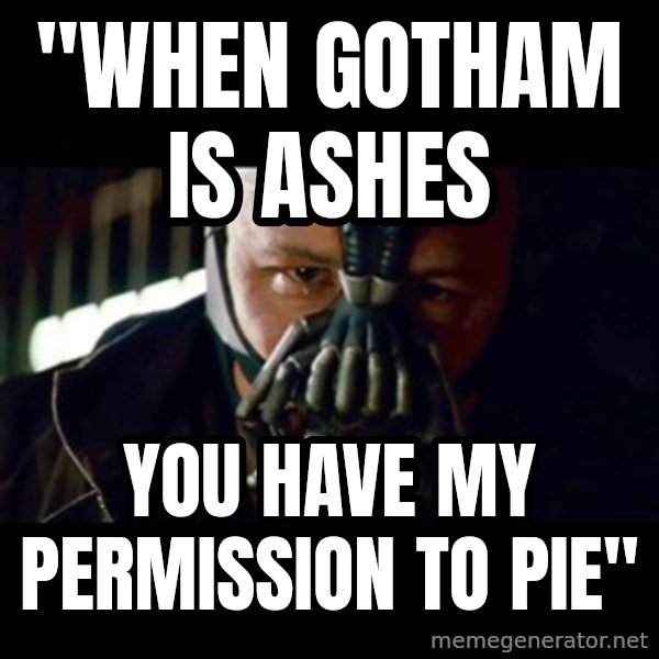 Bane The Dark Knight Rises 2 meme: "When Gotham is ashes / You have my permission to pie"
