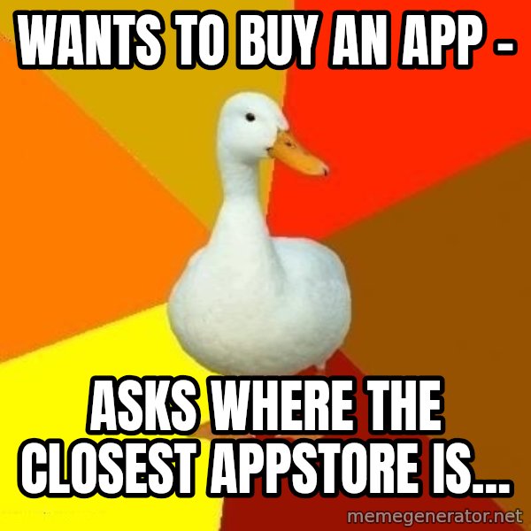 Technologically Impaired Duck meme: wants to buy an app - / asks where the closest appstore is...