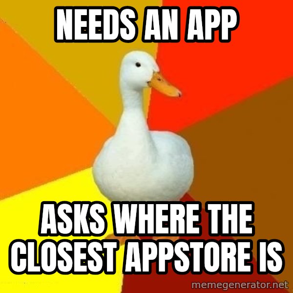 Technologically Impaired Duck meme: needs an App / Asks where the closest Appstore is